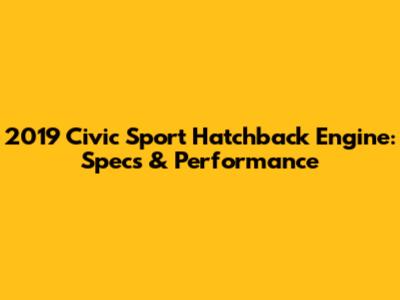 2019 Civic Sport Hatchback Engine: Specs & Performance