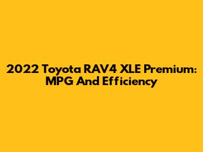 2022 Toyota RAV4 XLE Premium: MPG And Efficiency