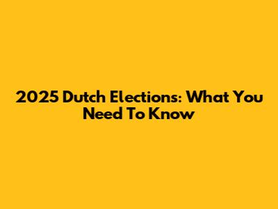 2025 Dutch Elections: What You Need To Know