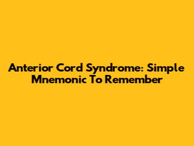Anterior Cord Syndrome: Simple Mnemonic To Remember