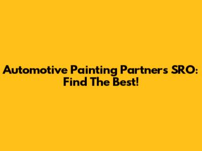 Automotive Painting Partners SRO: Find The Best!