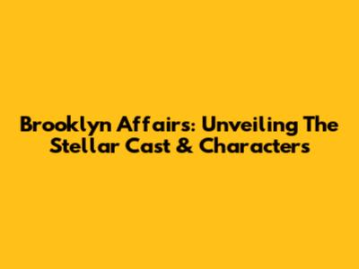 Brooklyn Affairs: Unveiling The Stellar Cast & Characters