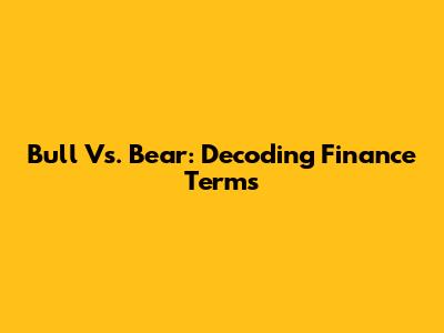 Bull Vs. Bear: Decoding Finance Terms