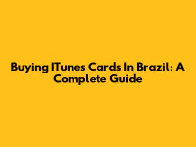 Buying ITunes Cards In Brazil: A Complete Guide