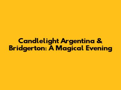 Candlelight Argentina & Bridgerton: A Magical Evening
