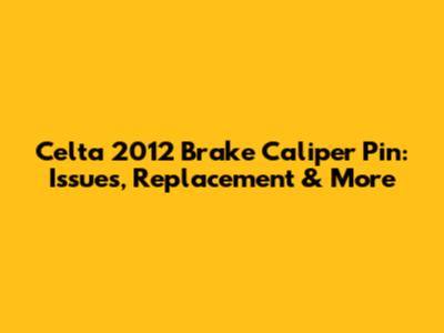 Celta 2012 Brake Caliper Pin: Issues, Replacement & More