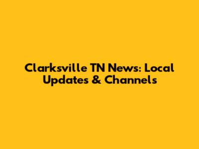 Clarksville TN News: Local Updates & Channels