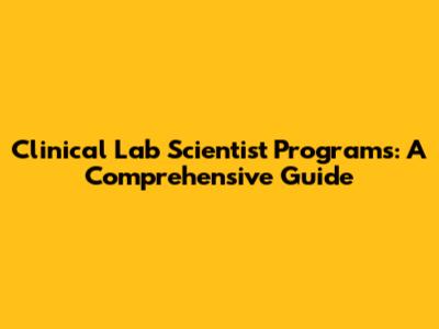 Clinical Lab Scientist Programs: A Comprehensive Guide