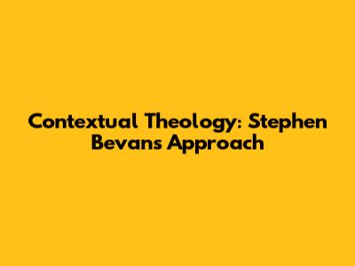 Contextual Theology: Stephen Bevans' Approach