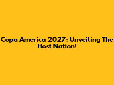 Copa America 2027: Unveiling The Host Nation!