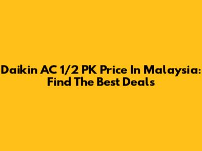 Daikin AC 1/2 PK Price In Malaysia: Find The Best Deals