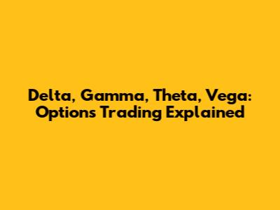 Delta, Gamma, Theta, Vega: Options Trading Explained