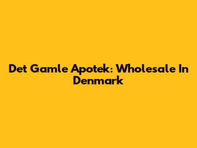Det Gamle Apotek: Wholesale In Denmark