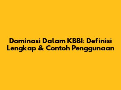 Dominasi Dalam KBBI: Definisi Lengkap & Contoh Penggunaan