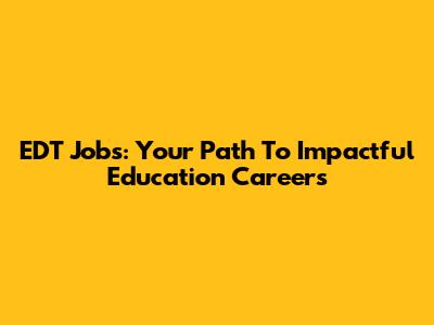 EDT Jobs: Your Path To Impactful Education Careers