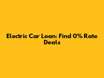 Electric Car Loan: Find 0% Rate Deals