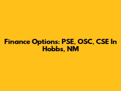 Finance Options: PSE, OSC, CSE In Hobbs, NM