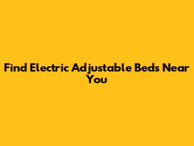 Find Electric Adjustable Beds Near You