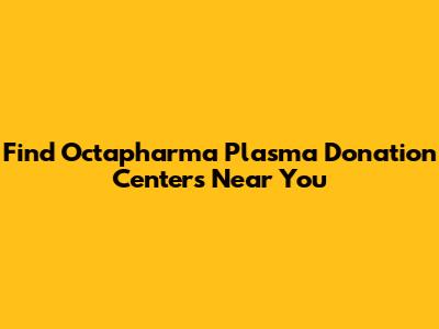 Find Octapharma Plasma Donation Centers Near You