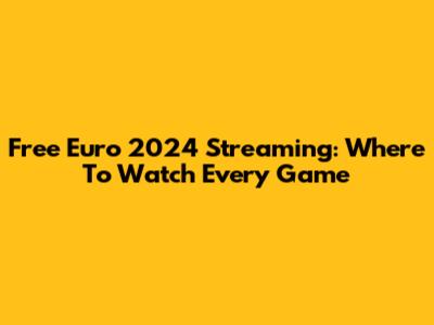 Free Euro 2024 Streaming: Where To Watch Every Game
