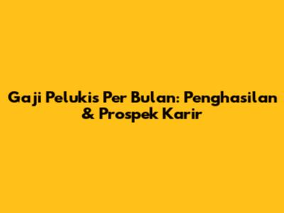 Gaji Pelukis Per Bulan: Penghasilan & Prospek Karir