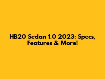 HB20 Sedan 1.0 2023: Specs, Features & More!