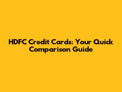 HDFC Credit Cards: Your Quick Comparison Guide