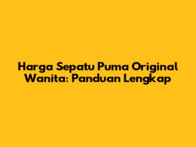 Harga Sepatu Puma Original Wanita: Panduan Lengkap