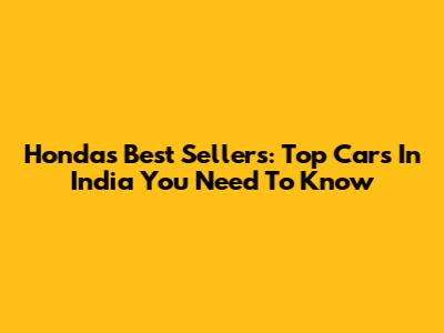 Honda's Best Sellers: Top Cars In India You Need To Know
