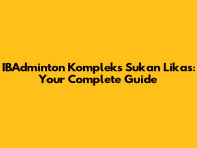 IBAdminton Kompleks Sukan Likas: Your Complete Guide
