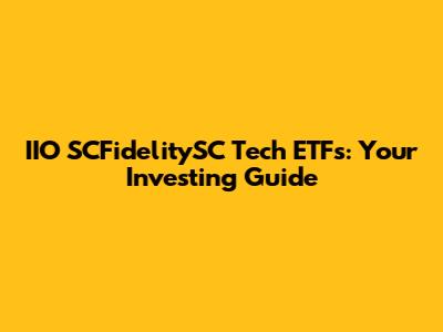 IIO SCFidelitySC Tech ETFs: Your Investing Guide