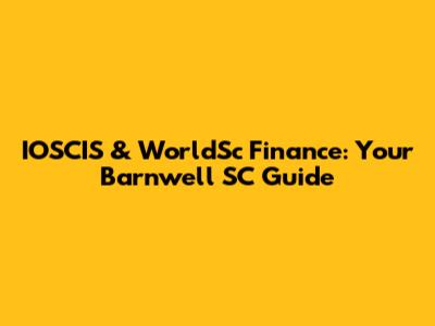 IOSCIS & WorldSc Finance: Your Barnwell SC Guide