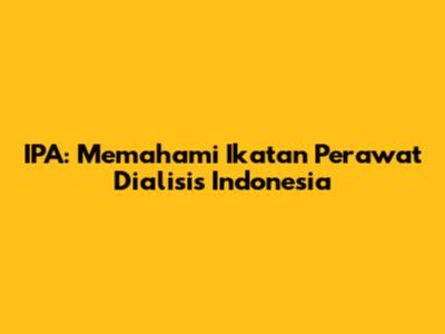IPA: Memahami Ikatan Perawat Dialisis Indonesia