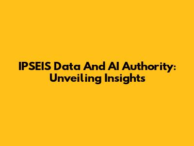 IPSEIS Data And AI Authority: Unveiling Insights
