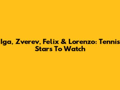 Iga, Zverev, Felix & Lorenzo: Tennis Stars To Watch