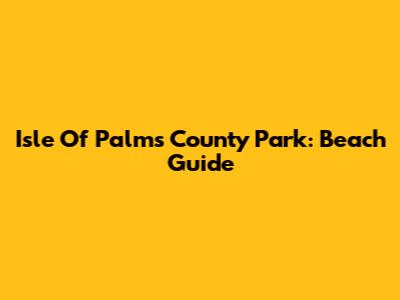 Isle Of Palms County Park: Beach Guide