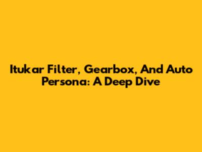 Itukar Filter, Gearbox, And Auto Persona: A Deep Dive