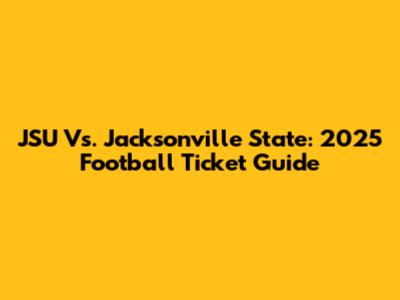 JSU Vs. Jacksonville State: 2025 Football Ticket Guide