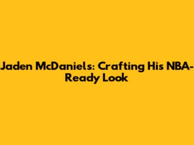 Jaden McDaniels: Crafting His NBA-Ready Look