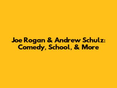 Joe Rogan & Andrew Schulz: Comedy, School, & More