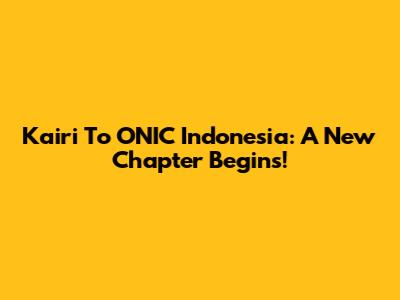Kairi To ONIC Indonesia: A New Chapter Begins!