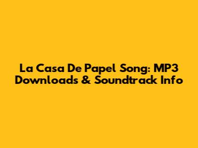 La Casa De Papel Song: MP3 Downloads & Soundtrack Info