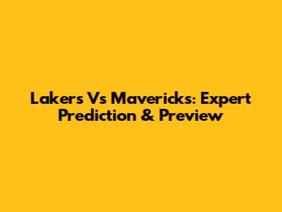 Lakers Vs Mavericks: Expert Prediction & Preview
