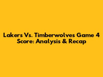 Lakers Vs. Timberwolves Game 4 Score: Analysis & Recap