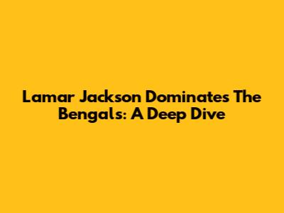 Lamar Jackson Dominates The Bengals: A Deep Dive