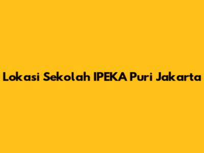 Lokasi Sekolah IPEKA Puri Jakarta