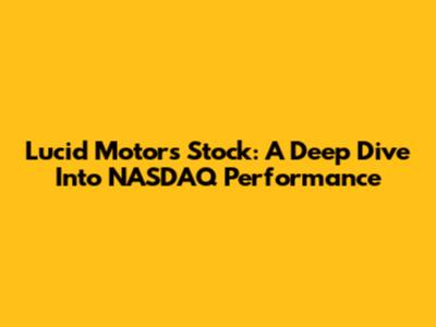 Lucid Motors Stock: A Deep Dive Into NASDAQ Performance