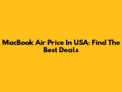 MacBook Air Price In USA: Find The Best Deals