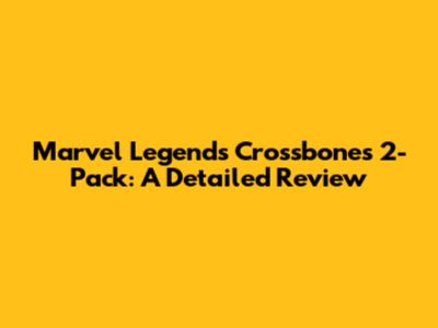 Marvel Legends Crossbones 2-Pack: A Detailed Review