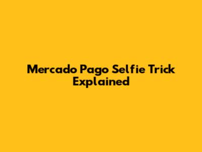 Mercado Pago Selfie Trick Explained